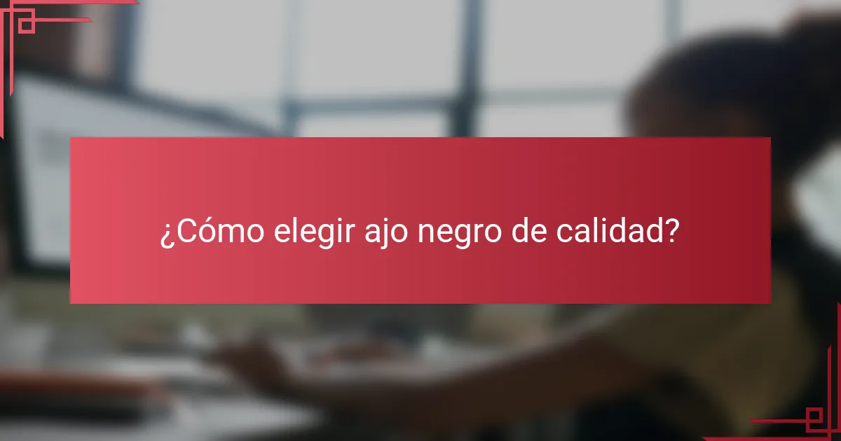 ¿Cómo elegir ajo negro de calidad?