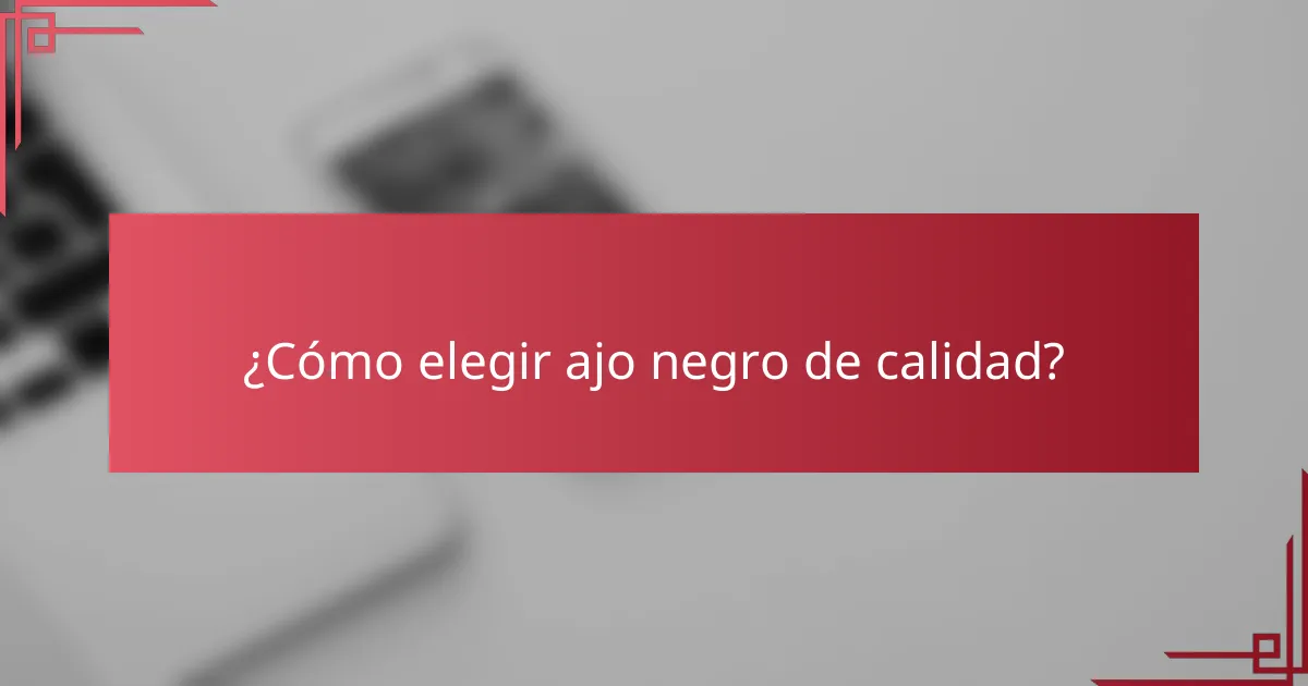 ¿Cómo elegir ajo negro de calidad?
