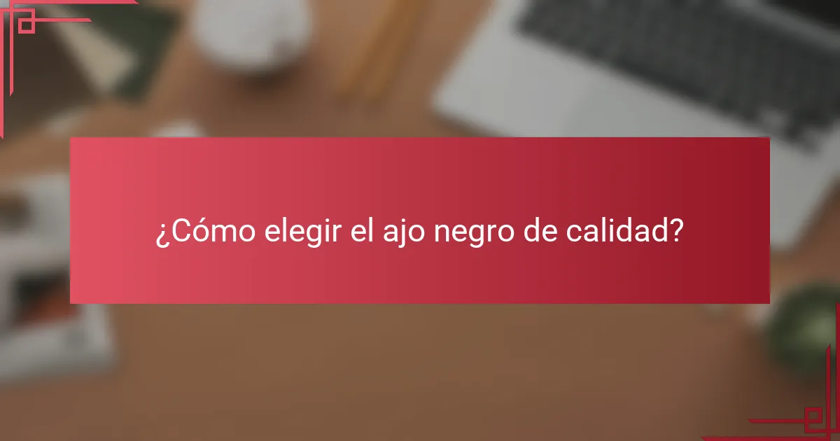 ¿Cómo elegir el ajo negro de calidad?