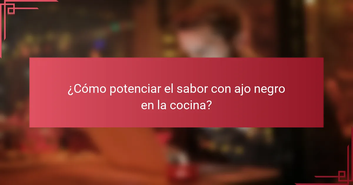 ¿Cómo potenciar el sabor con ajo negro en la cocina?