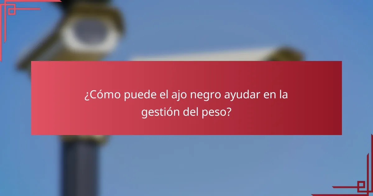 ¿Cómo puede el ajo negro ayudar en la gestión del peso?