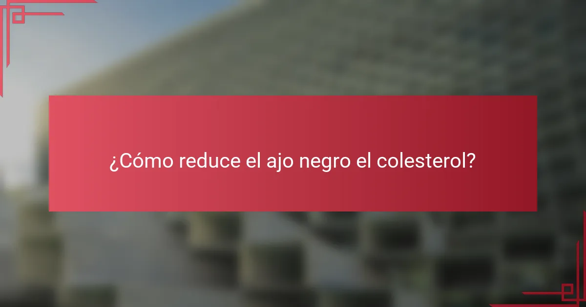 ¿Cómo reduce el ajo negro el colesterol?