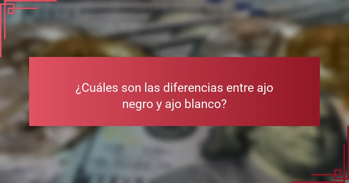 ¿Cuáles son las diferencias entre ajo negro y ajo blanco?