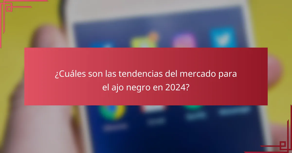 ¿Cuáles son las tendencias del mercado para el ajo negro en 2024?