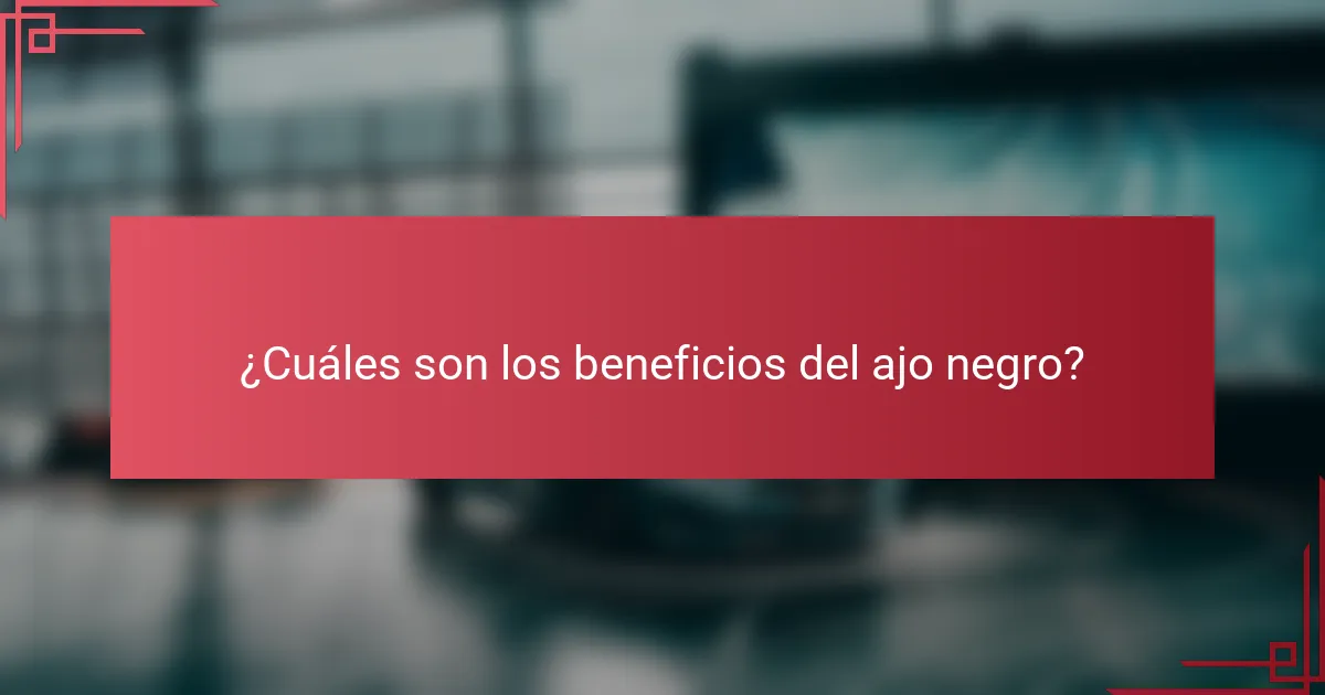 ¿Cuáles son los beneficios del ajo negro?