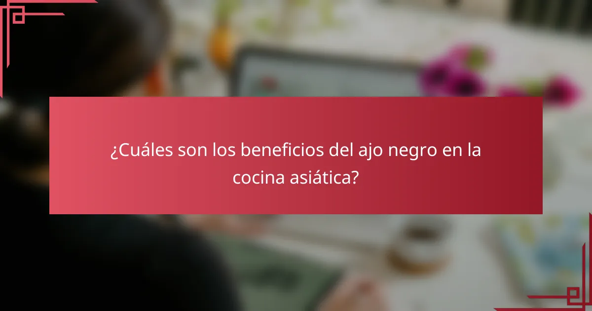 ¿Cuáles son los beneficios del ajo negro en la cocina asiática?