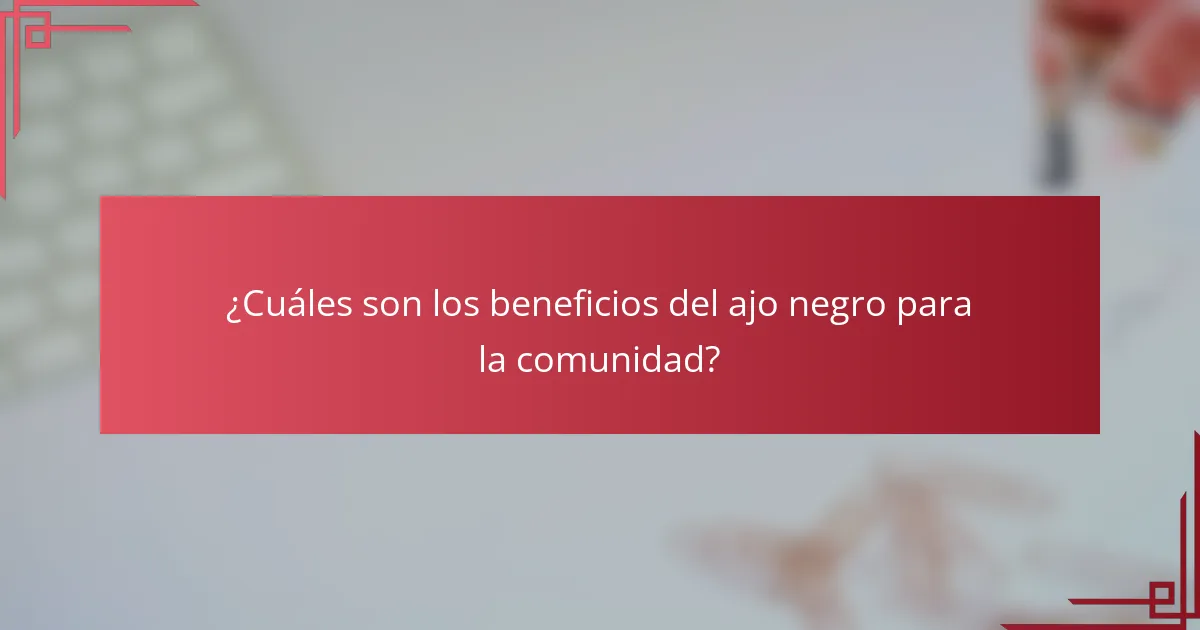 ¿Cuáles son los beneficios del ajo negro para la comunidad?