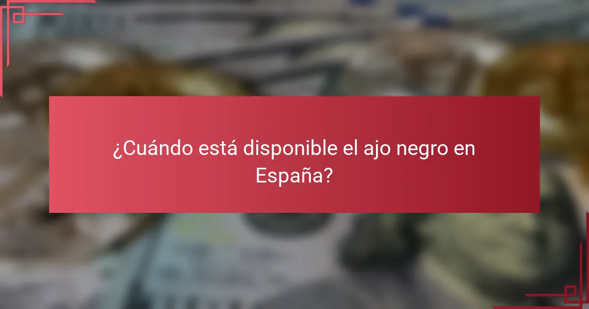 ¿Cuándo está disponible el ajo negro en España?