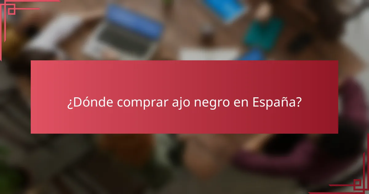 ¿Dónde comprar ajo negro en España?