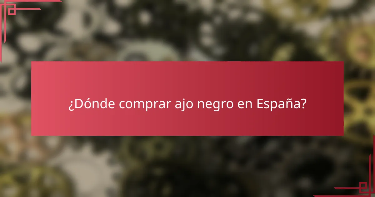 ¿Dónde comprar ajo negro en España?