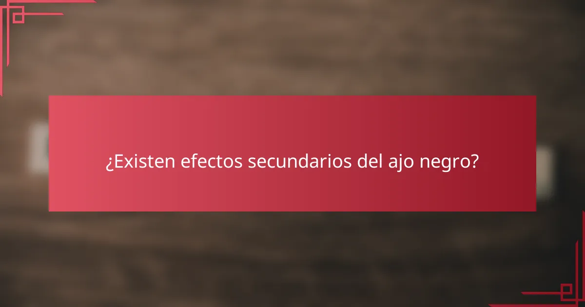 ¿Existen efectos secundarios del ajo negro?