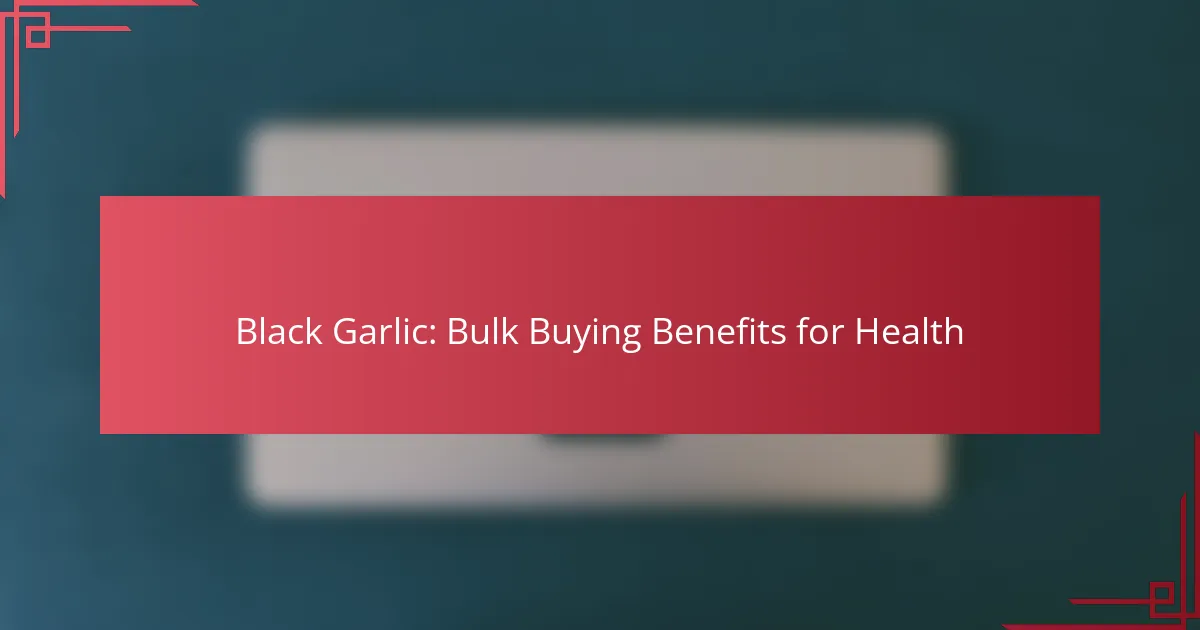 Ajo Negro: Beneficios de la Compra al por Mayor para la Salud