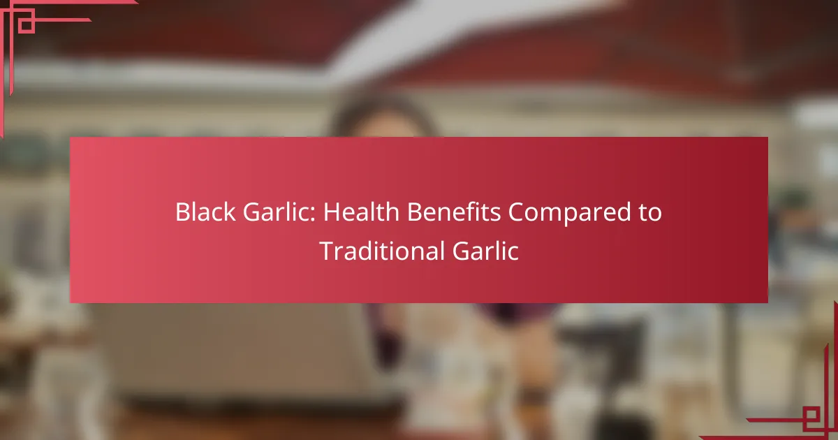 Ajo Negro: Beneficios para la Salud Comparados con el Ajo Tradicional