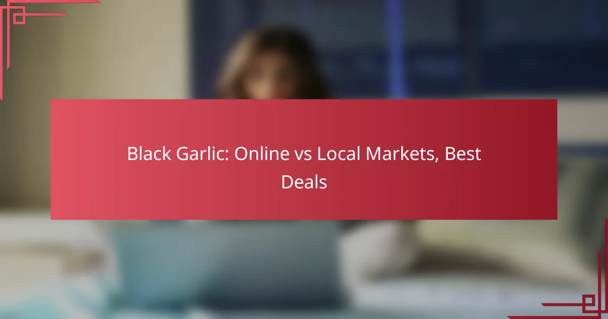 Ajo Negro: Mercados Online vs Locales, Mejores Ofertas