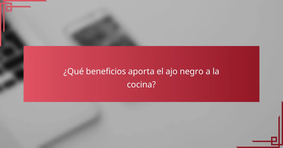 ¿Qué beneficios aporta el ajo negro a la cocina?