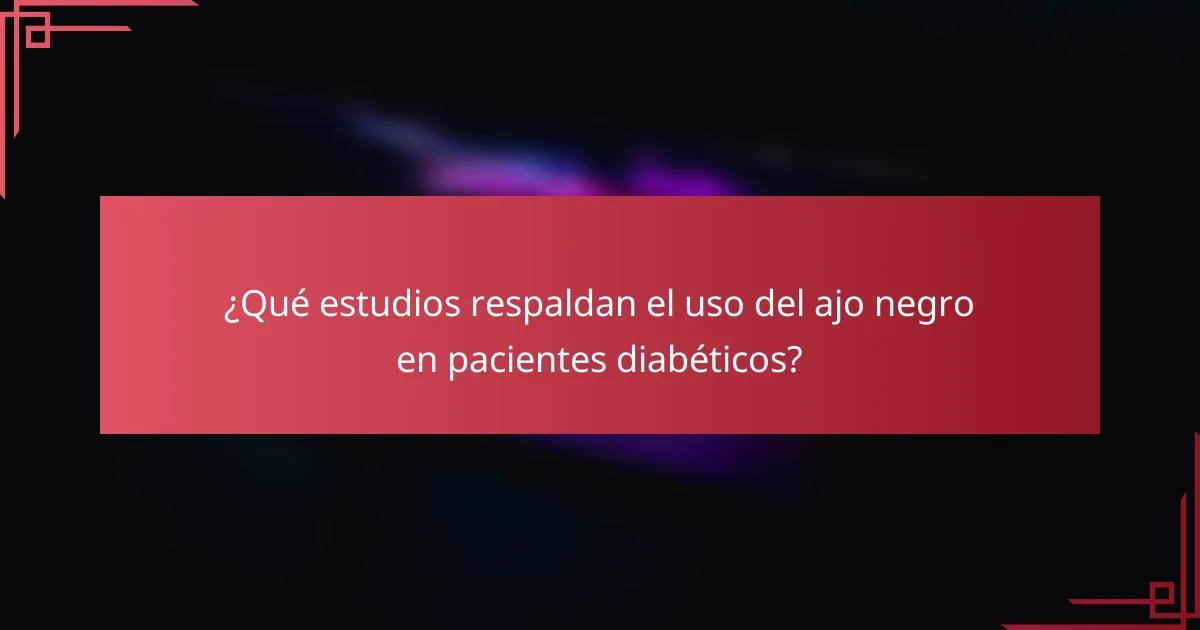 ¿Qué estudios respaldan el uso del ajo negro en pacientes diabéticos?