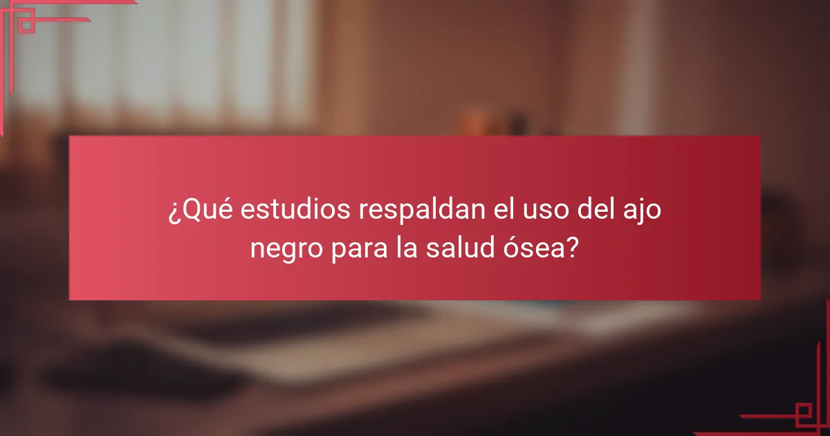 ¿Qué estudios respaldan el uso del ajo negro para la salud ósea?