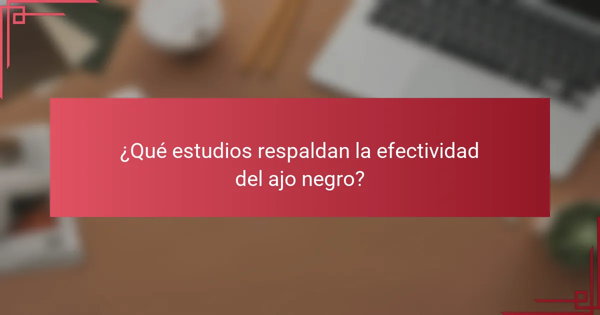 ¿Qué estudios respaldan la efectividad del ajo negro?