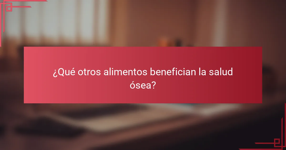 ¿Qué otros alimentos benefician la salud ósea?
