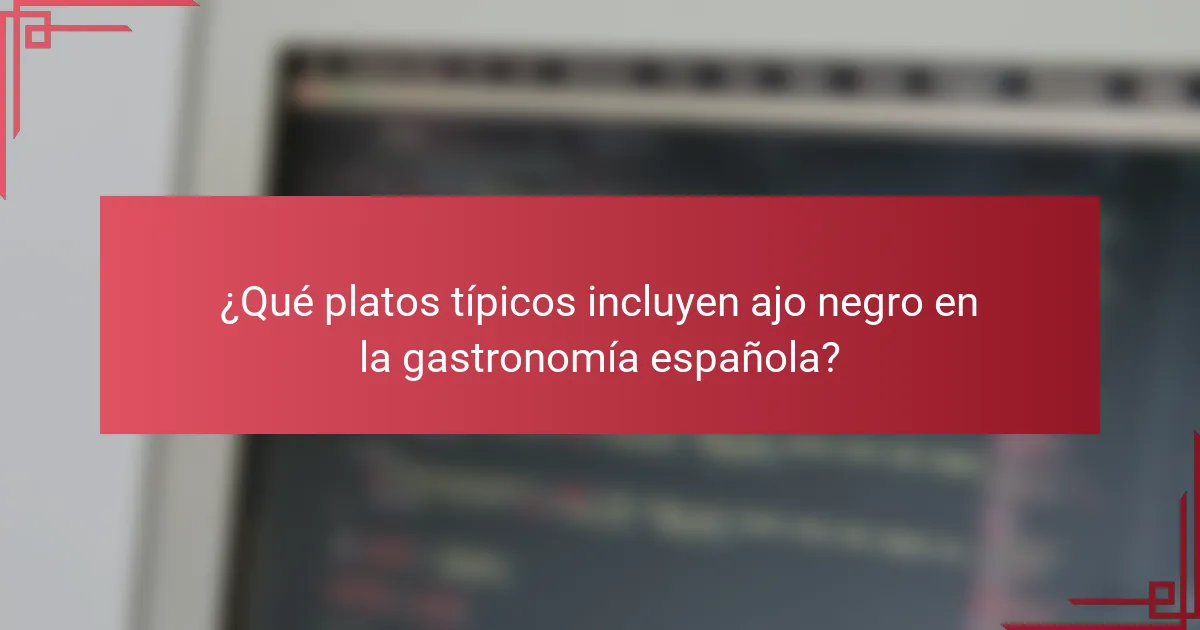 ¿Qué platos típicos incluyen ajo negro en la gastronomía española?