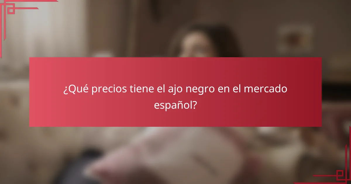 ¿Qué precios tiene el ajo negro en el mercado español?
