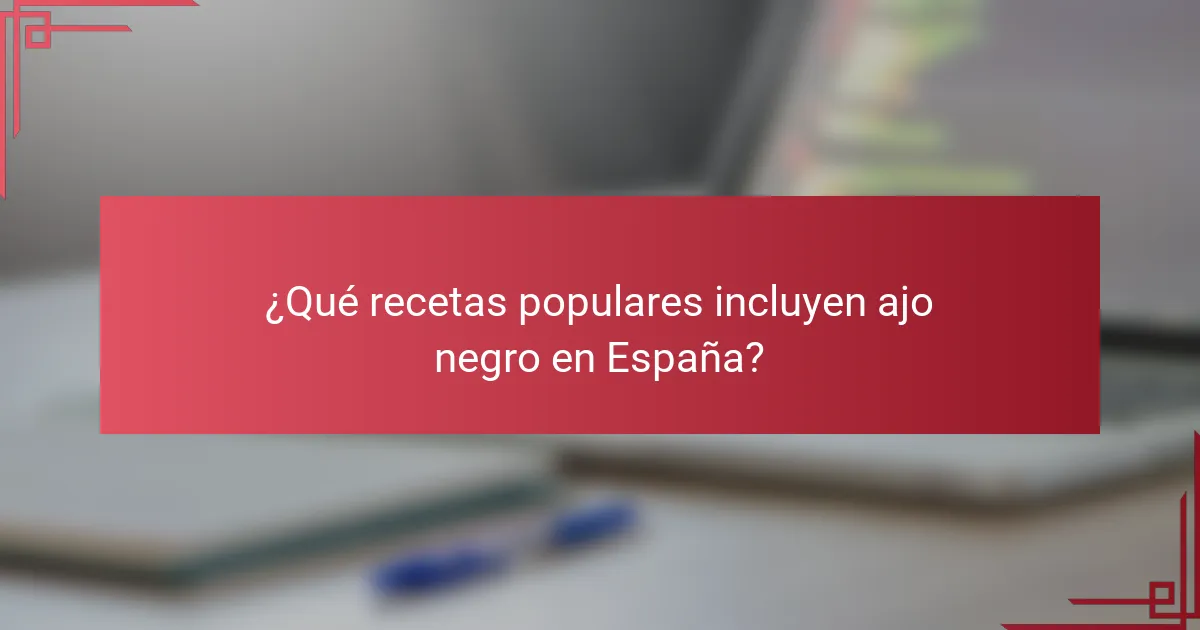 ¿Qué recetas populares incluyen ajo negro en España?
